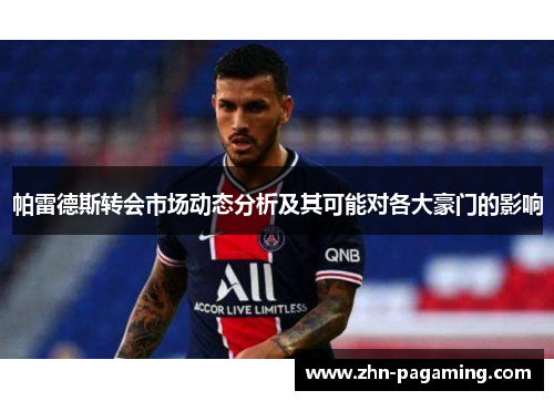 帕雷德斯转会市场动态分析及其可能对各大豪门的影响