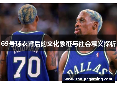 69号球衣背后的文化象征与社会意义探析