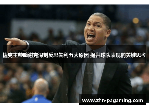 捷克主帅哈谢克深刻反思失利五大原因 提升球队表现的关键思考