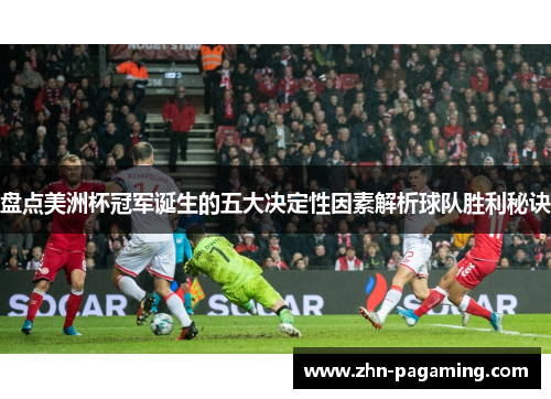 盘点美洲杯冠军诞生的五大决定性因素解析球队胜利秘诀