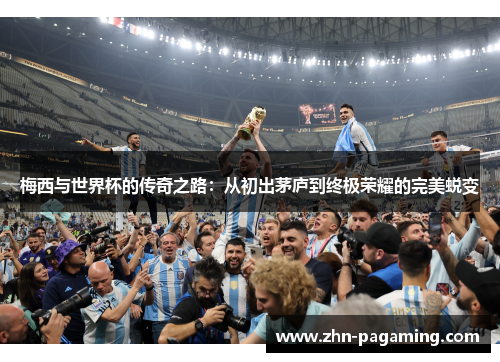 梅西与世界杯的传奇之路：从初出茅庐到终极荣耀的完美蜕变