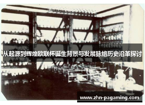 从起源到辉煌欧联杯诞生背景与发展脉络历史沿革探讨