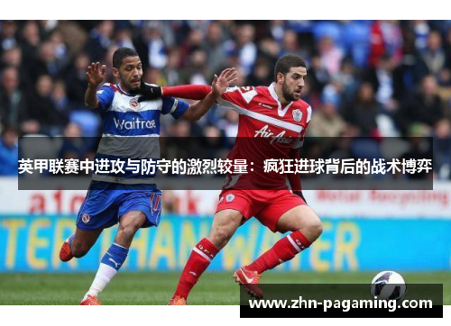 英甲联赛中进攻与防守的激烈较量：疯狂进球背后的战术博弈